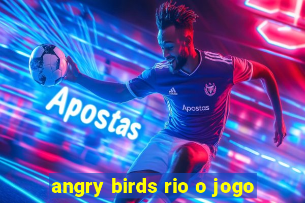 angry birds rio o jogo